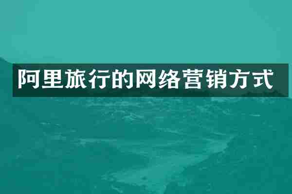阿里旅行的网络营销方式
