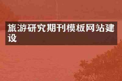 旅游研究期刊模板网站建设