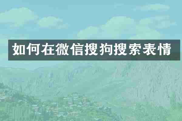 如何在微信搜狗搜索表情