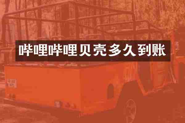 哔哩哔哩贝壳多久到账
