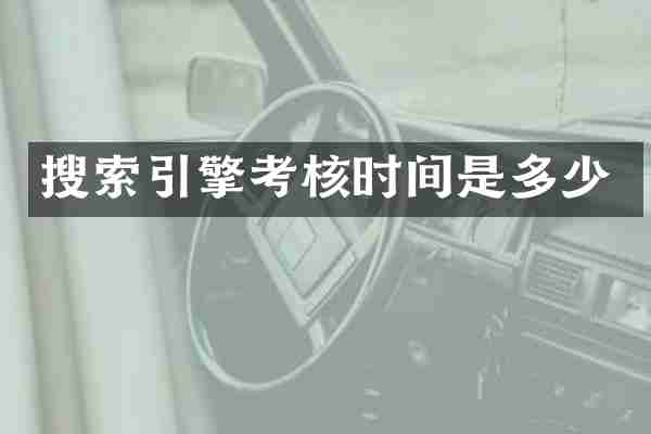 搜索引擎考核时间是多少