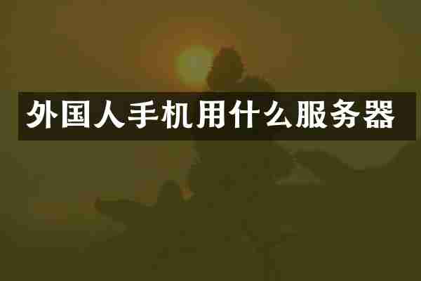 外国人手机用什么服务器