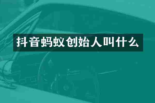 抖音蚂蚁创始人叫什么