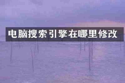 电脑搜索引擎在哪里修改