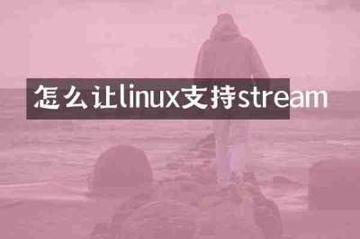 怎么让linux支持stream