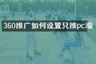360推广如何设置只推pc端