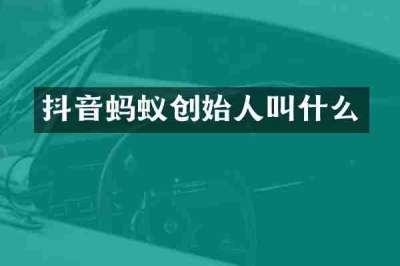 抖音蚂蚁创始人叫什么