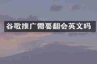 谷歌推广需要翻会英文吗