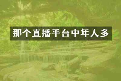 那个直播平台中年人多