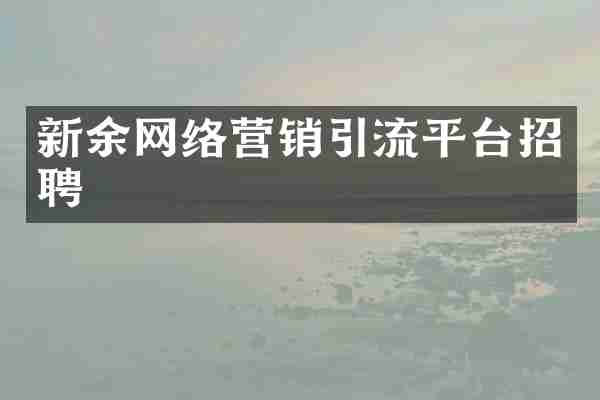 新余网络营销引流平台招聘