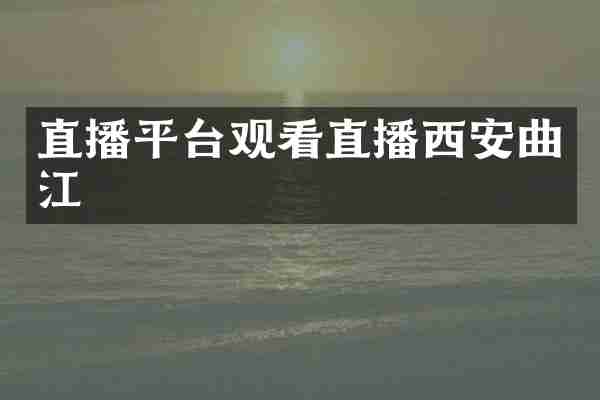 直播平台观看直播西安曲江