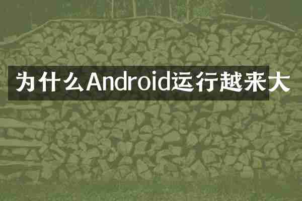 为什么Android运行越来大