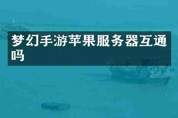 梦幻手游苹果服务器互通吗