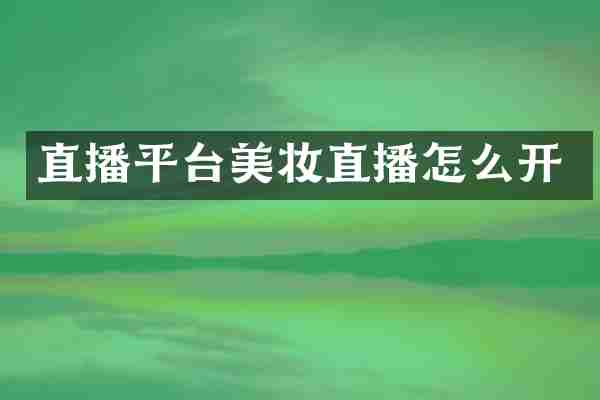 直播平台美妆直播怎么开