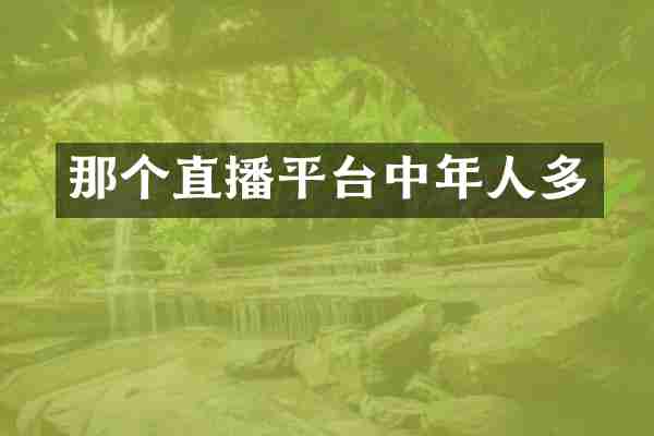 那个直播平台中年人多