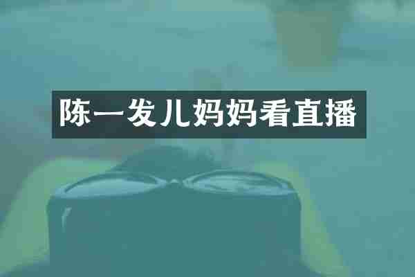 陈一发儿妈妈看直播
