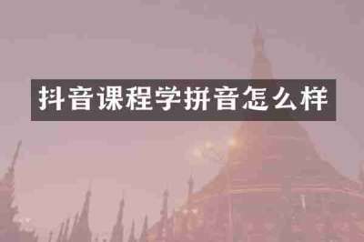 抖音课程学拼音怎么样