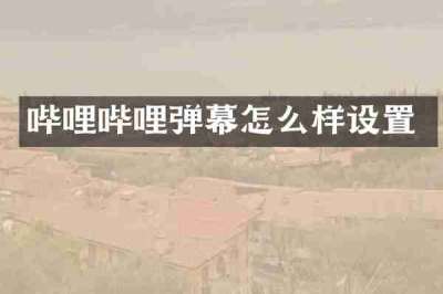 哔哩哔哩弹幕怎么样设置