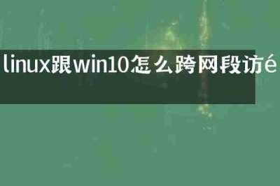 linux跟win10怎么跨网段访问