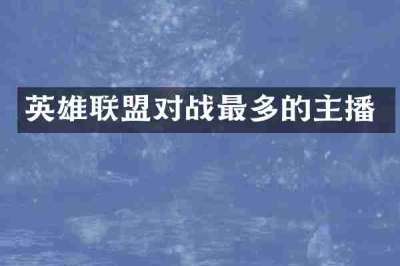 英雄联盟对战最多的主播