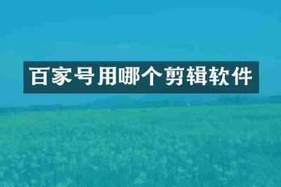 百家号用哪个剪辑软件