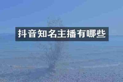 抖音知名主播有哪些