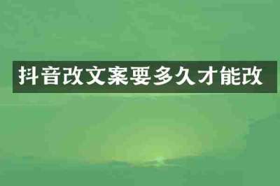 抖音改文案要多久才能改