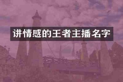 讲情感的王者主播名字