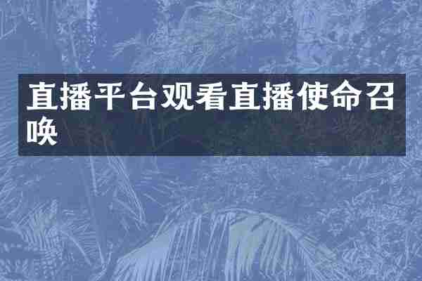 直播平台观看直播使命召唤