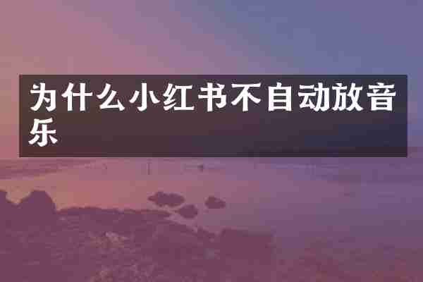 为什么小红书不自动放音乐