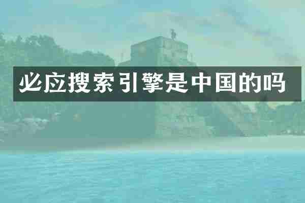 必应搜索引擎是中国的吗