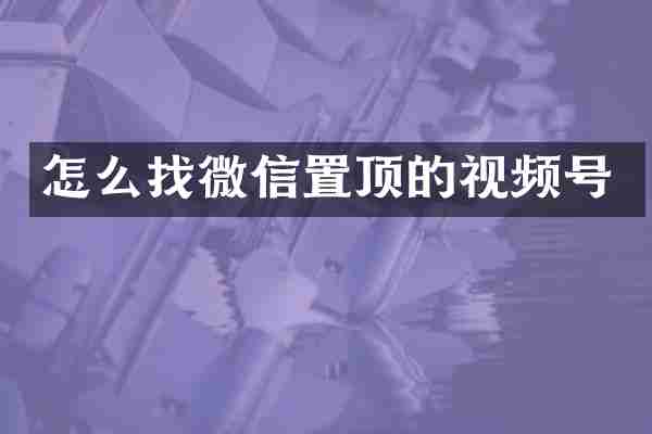怎么找微信置顶的视频号