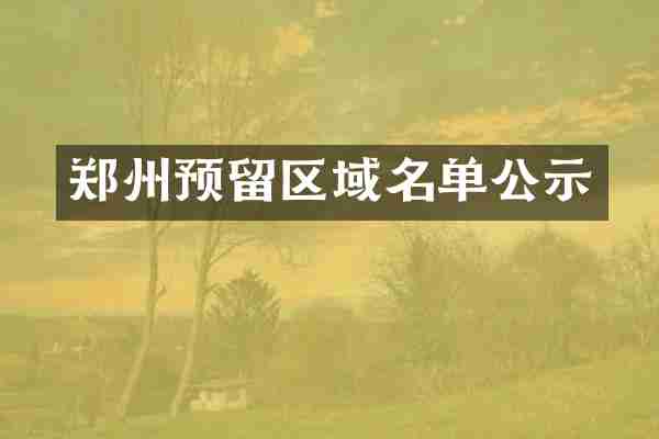 郑州预留区域名单公示