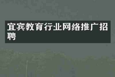 宜宾教育行业网络推广招聘