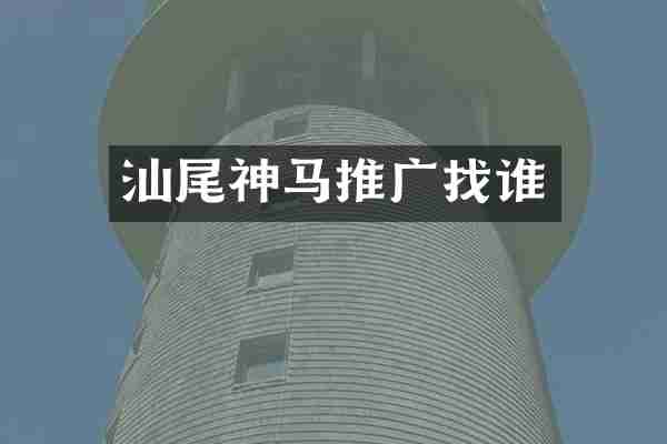 汕尾神马推广找谁