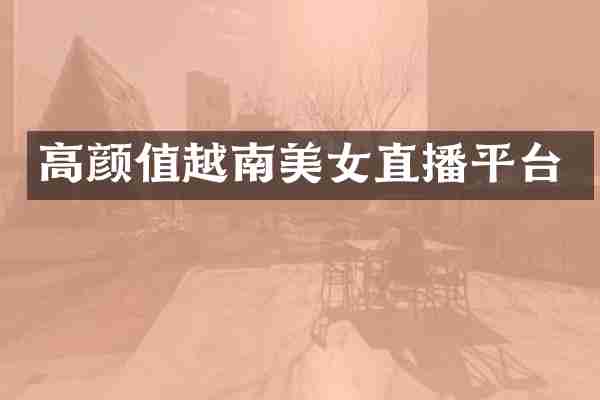 高颜值越南直播平台