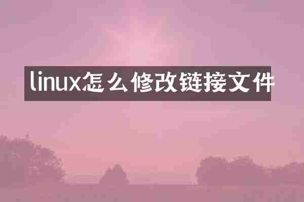 linux怎么修改链接文件