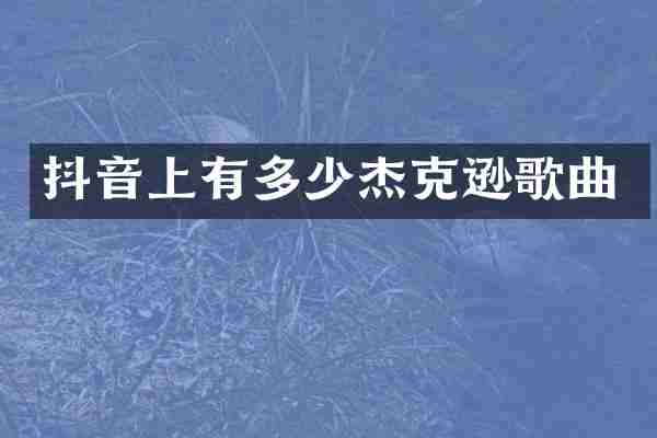 抖音上有多少杰克逊歌曲