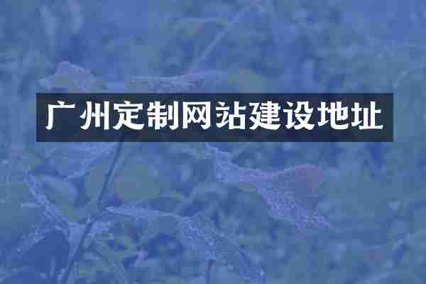 广州定制网站建设地址