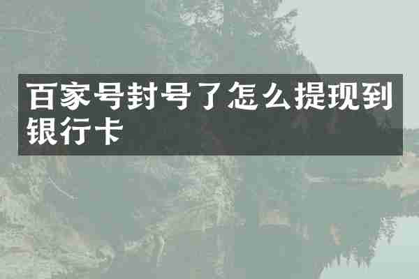 百家号封号了怎么提现到银行卡