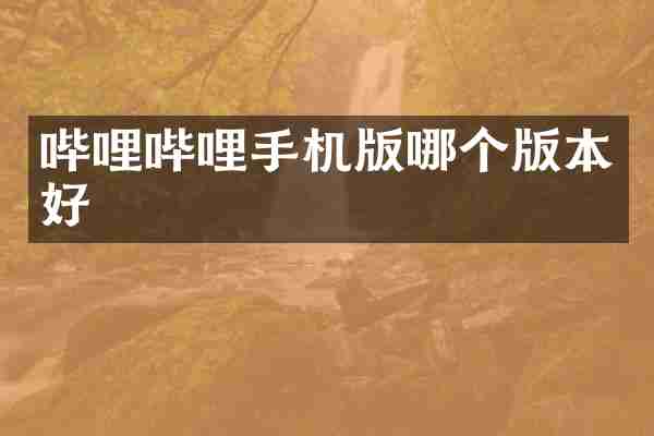 哔哩哔哩手机版哪个版本好