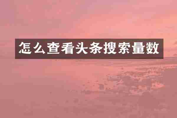 怎么查看头条搜索量数