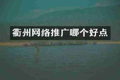 衢州网络推广哪个好点