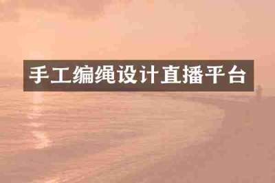手工编绳设计直播平台