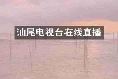 汕尾电视台在线直播