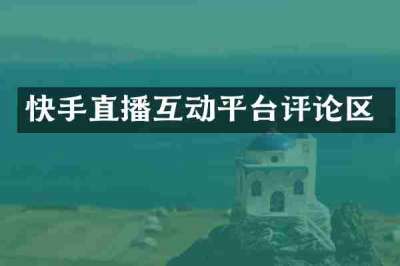 快手直播互动平台评论区