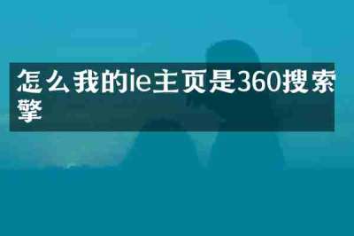 怎么我的ie主页是360搜索引擎