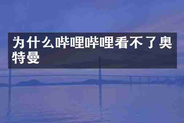 为什么哔哩哔哩看不了奥特曼