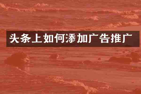 头条上如何添加广告推广