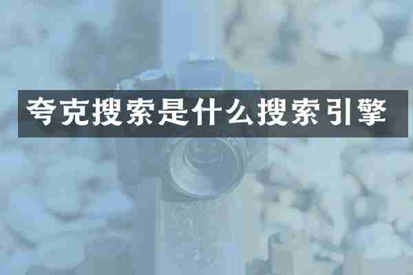 夸克搜索是什么搜索引擎